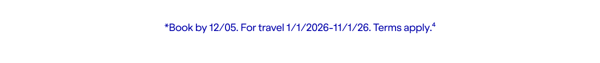*Book by December 5. For travel between January 1, 2026 and November 1, 2026. Terms apply (4).