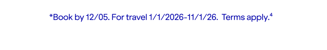 *Book by December 5. For travel between January 1, 2026 and November 1, 2026. Terms apply (4).