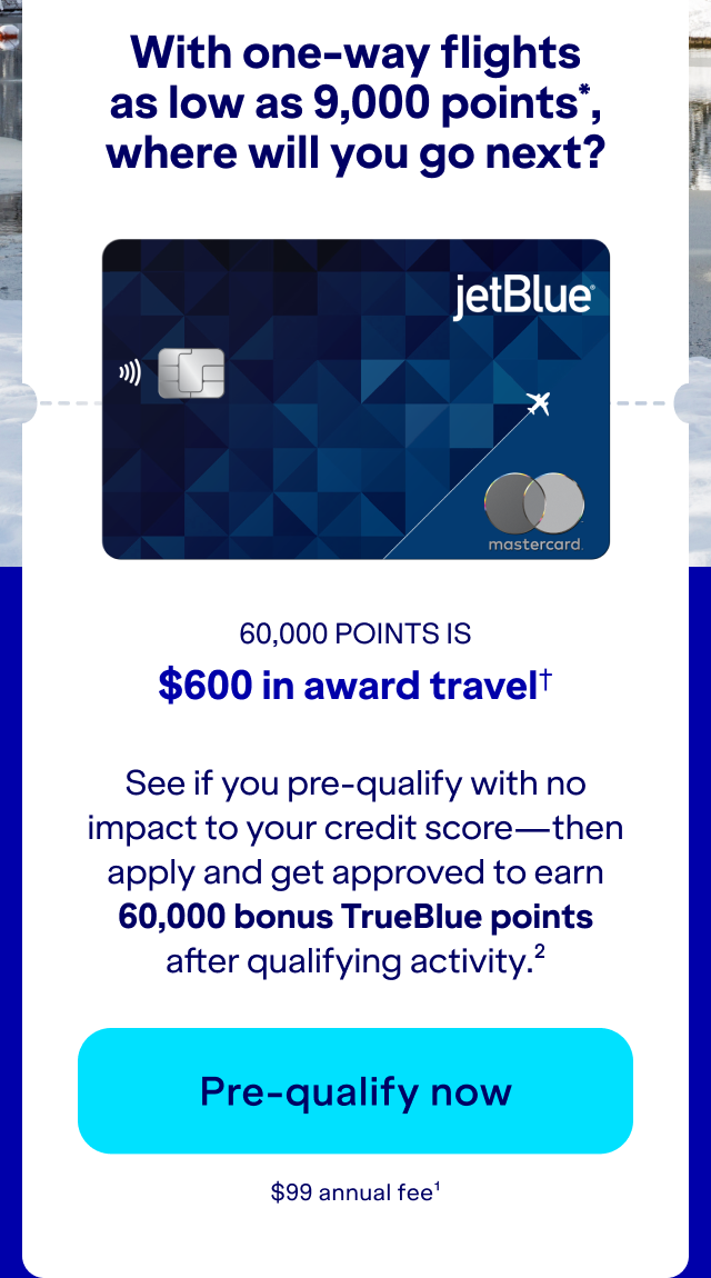 See if you pre-qualify with no impact to your credit score – then apply and get approved to earn up to 60,000 bonus TrueBlue points after qualifying account activity.(2) Click here to pre-qualify now. $99 annual fee.