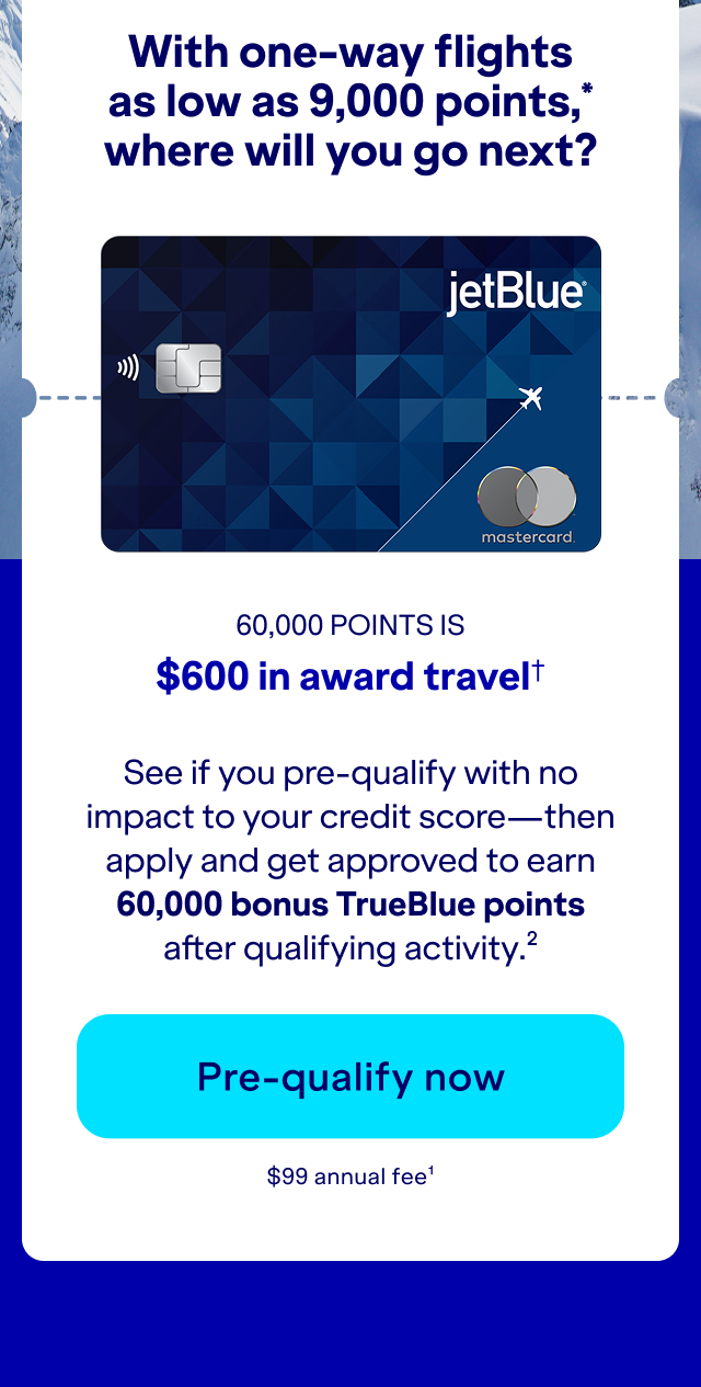 See if you pre-qualify with no impact to your credit score – then apply and get approved to earn up to 60,000 bonus TrueBlue points after qualifying account activity.(2) Click here to pre-qualify now. $99 annual fee.