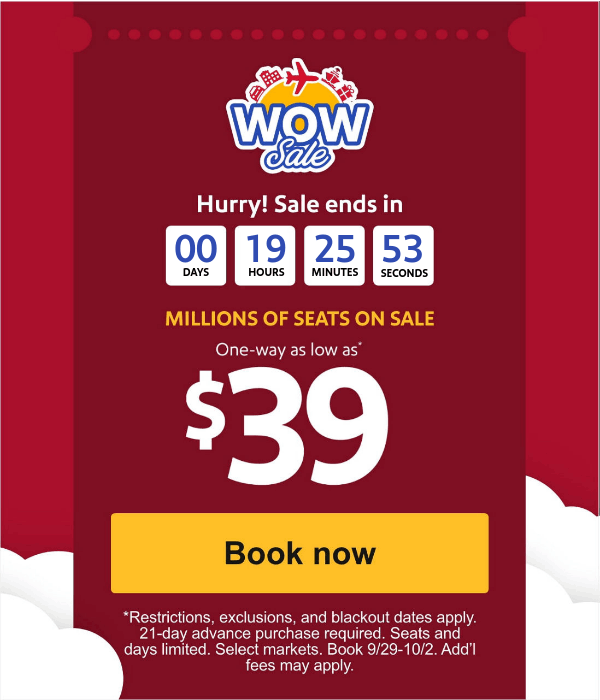 Hurry, sale ends in ILLIONS OF SEATS ON SALE One-way as low as* $39