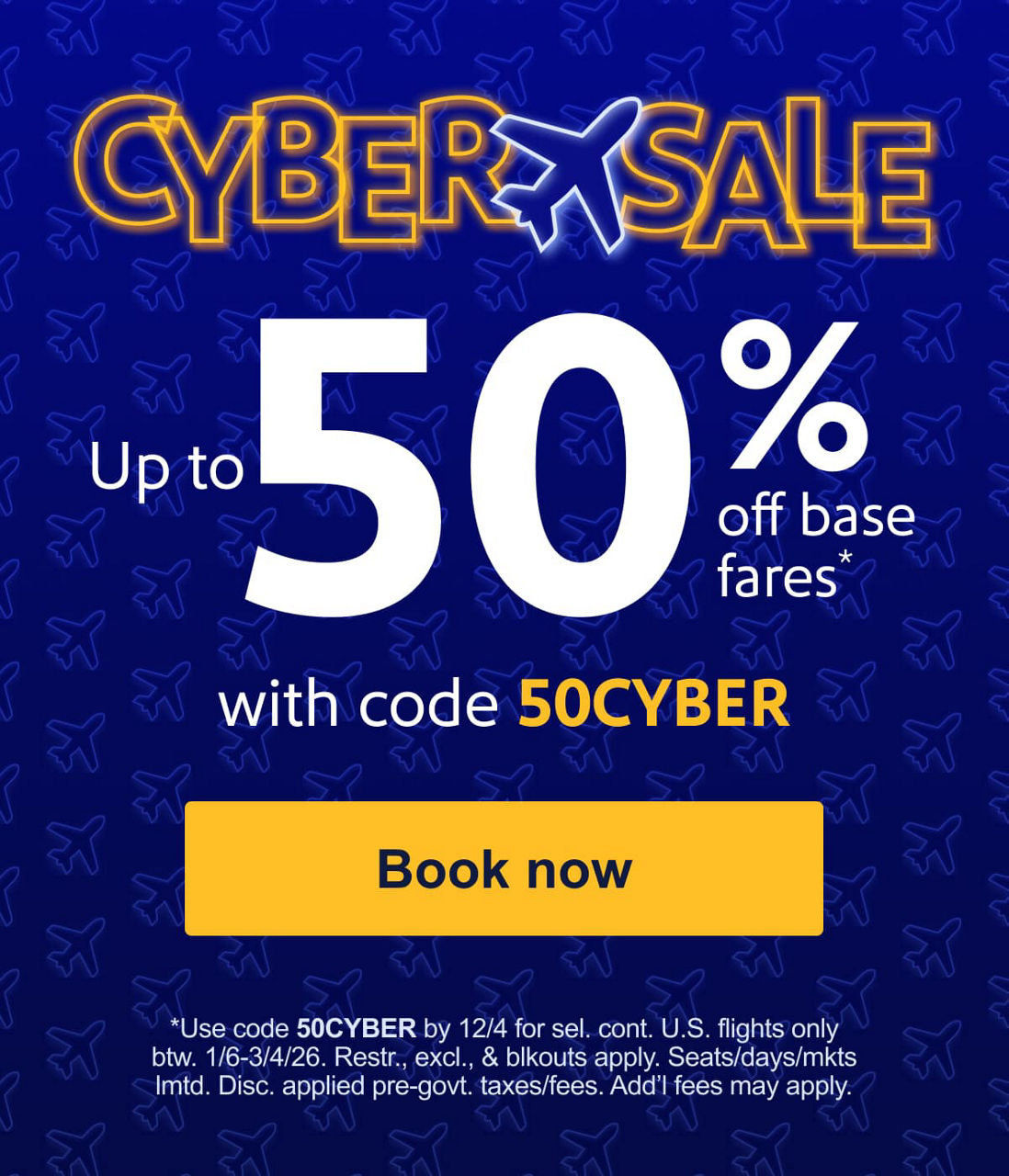 CYBER SALE. Up to 50% off base fares* with code 50CYBER.