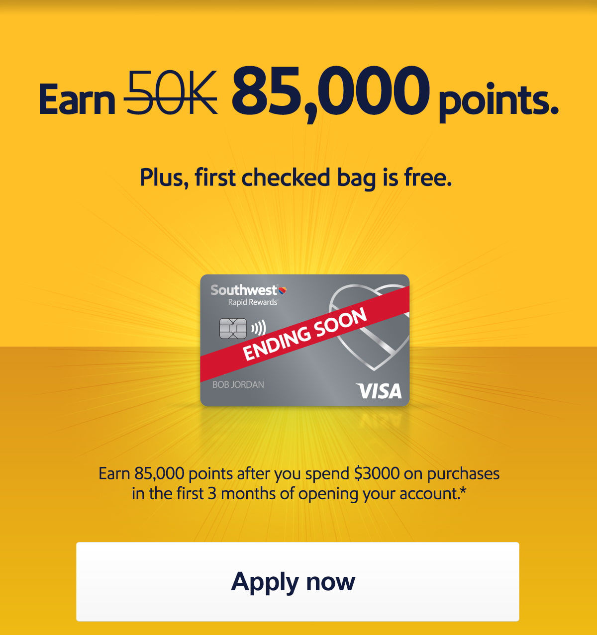 Earn 85,000 points. First checked bag is free. Save up to $280 round trip in bag fees for 4 passengers.1  Earn 85,000 points after you spend $3,000 on purchases in the first 3 months of opening your account.* Ending Soon. [Apply now]