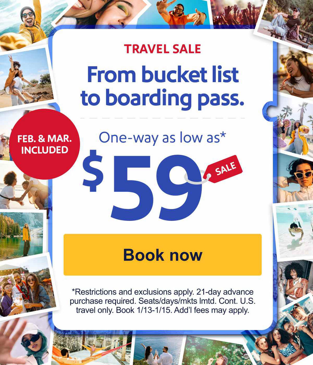 TRAVEL SALE | FEB. & MARCH INCLUDED. From bucket list to boarding pass. One way as low as $59.*