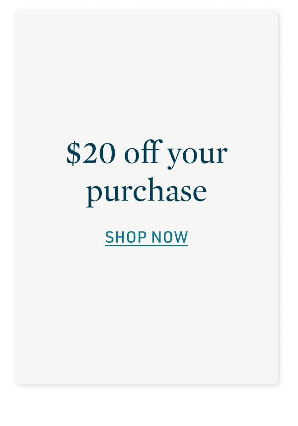 $20 off your purchase. Shop now