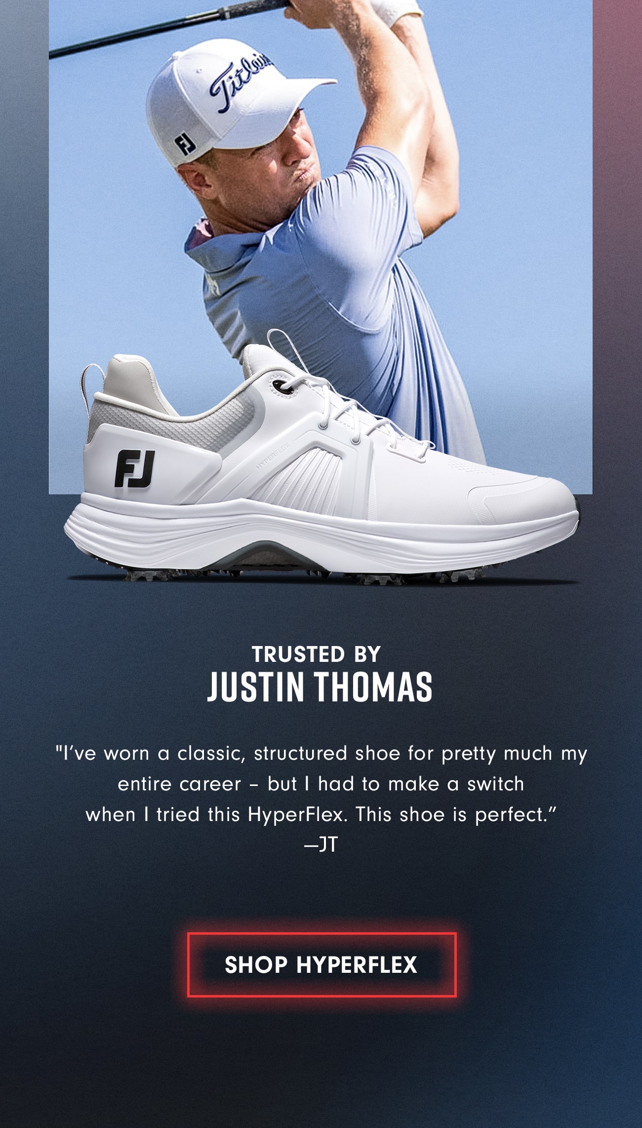 Trusted by Justin Thomas Shop HyperFlex