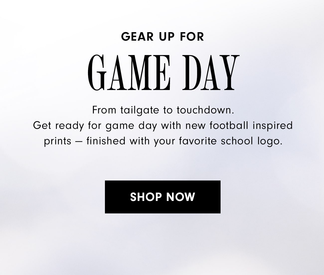Gear Up for Game Day Shop Now