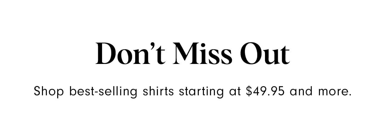 Don't Miss Out on Shirts Starting at $49.95