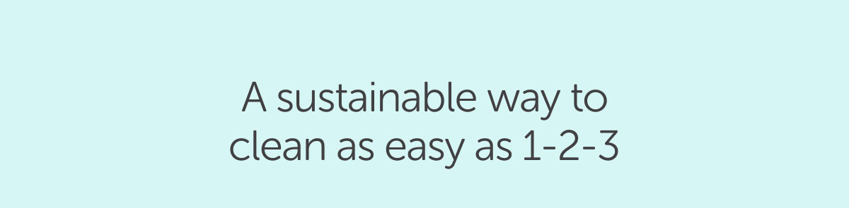 A sustainable way to clean as easy as 1-2-3
