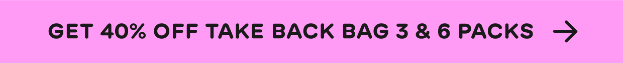 Get 40% off take back bag 3 & 6 Packs