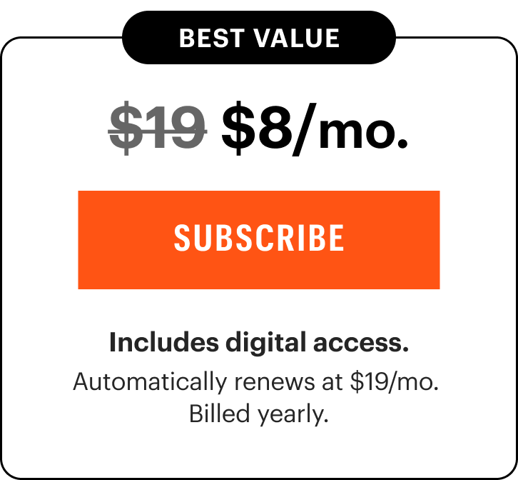 BEST VALUE: $8/mo. Includes digital access. Automatically renews at $19/mo.&nbsp;Billed yearly.