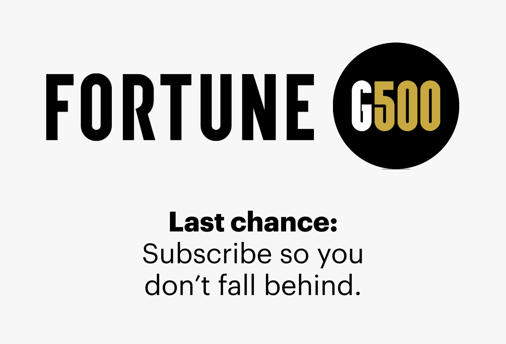 One list. One-third of global GDP. Fortune G6500. Last chance: Subscribe so you don't fall behind.