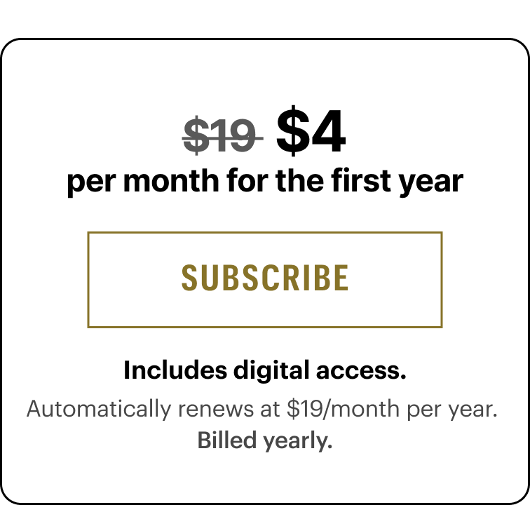 $4/month for the first year. Includes digital access. Automatically renews at $19/month per year.&nbsp;Billed yearly.