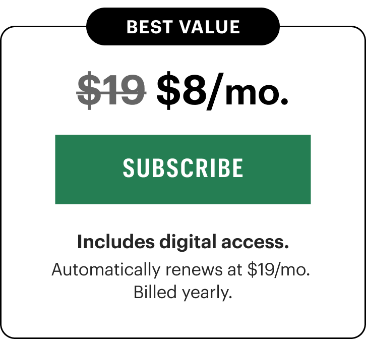 BEST VALUE: $8/mo. Includes print + digital access. Automatically renews at $19/mo.&nbsp;Billed yearly.