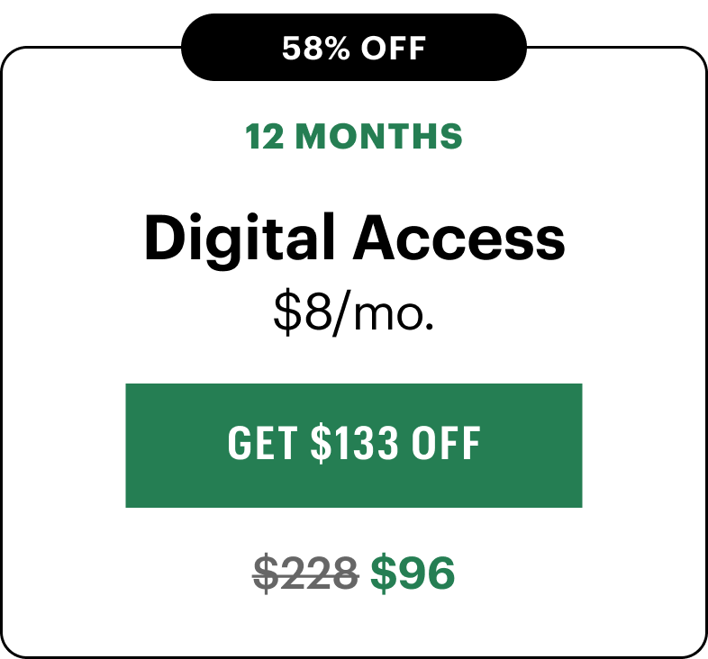 BEST VALUE: $8/mo. Includes print + digital access. Automatically renews at $19/mo.&nbsp;Billed yearly.