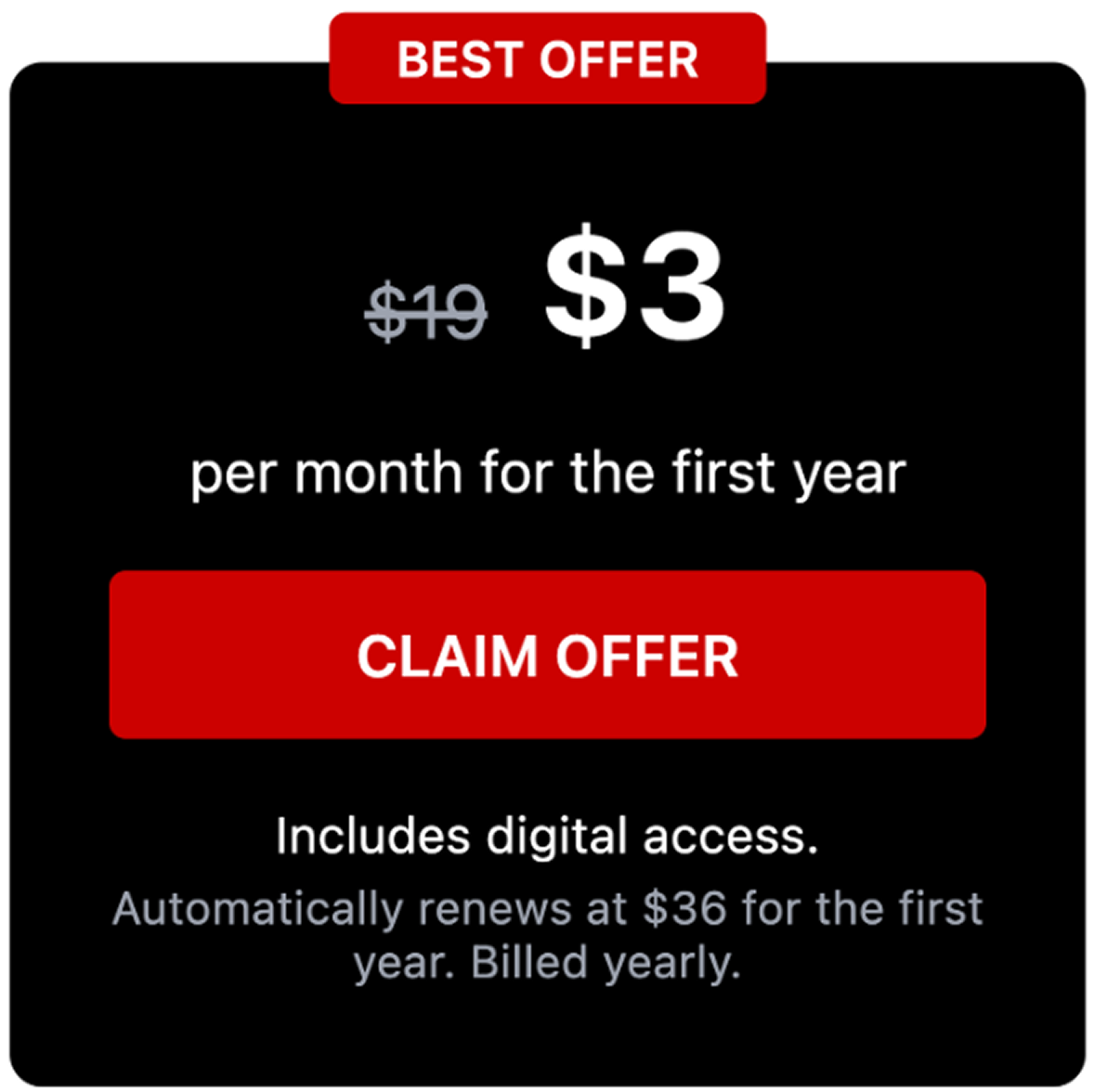 BEST OFFER $3 per month for the first year CLAIM OFFER Includes print + digital access. Automatically renews at $36/month per year. Billed yearly.
