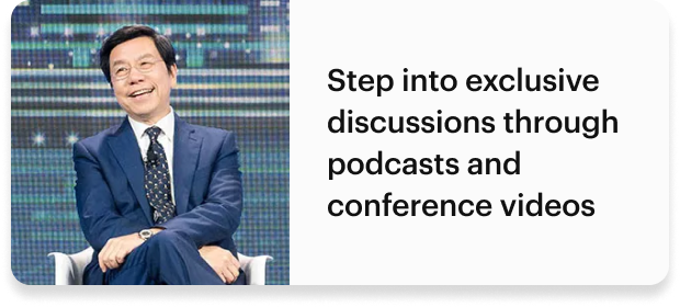 Step into exclusive discussions through podcasts and conference videos