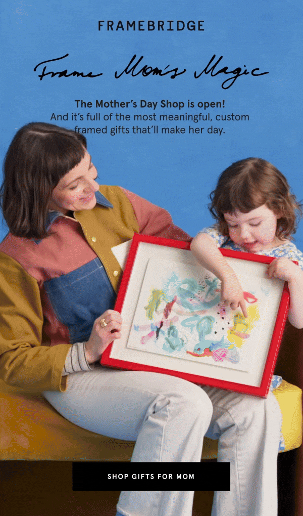 The Mother’s Day Shop is open! And it’s full of the most meaningful, custom framed gifts that’ll make her day.