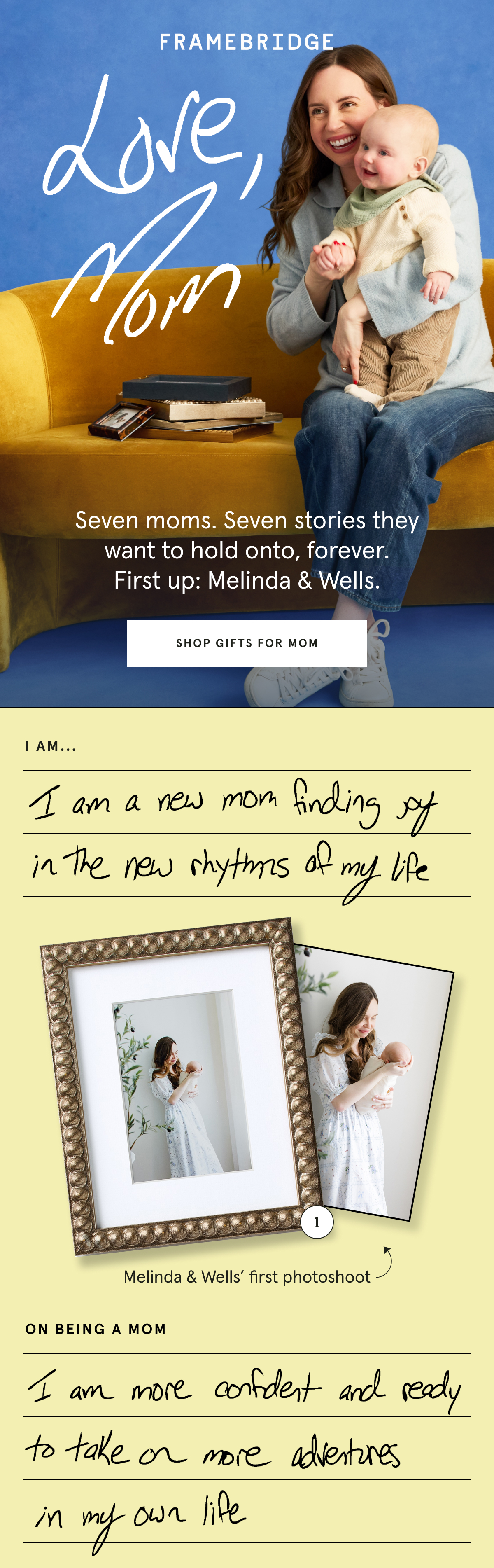 Seven moms. Seven stories they want to hold onto, forever. First up: Melinda & Wells. Shop Gifts for Mom