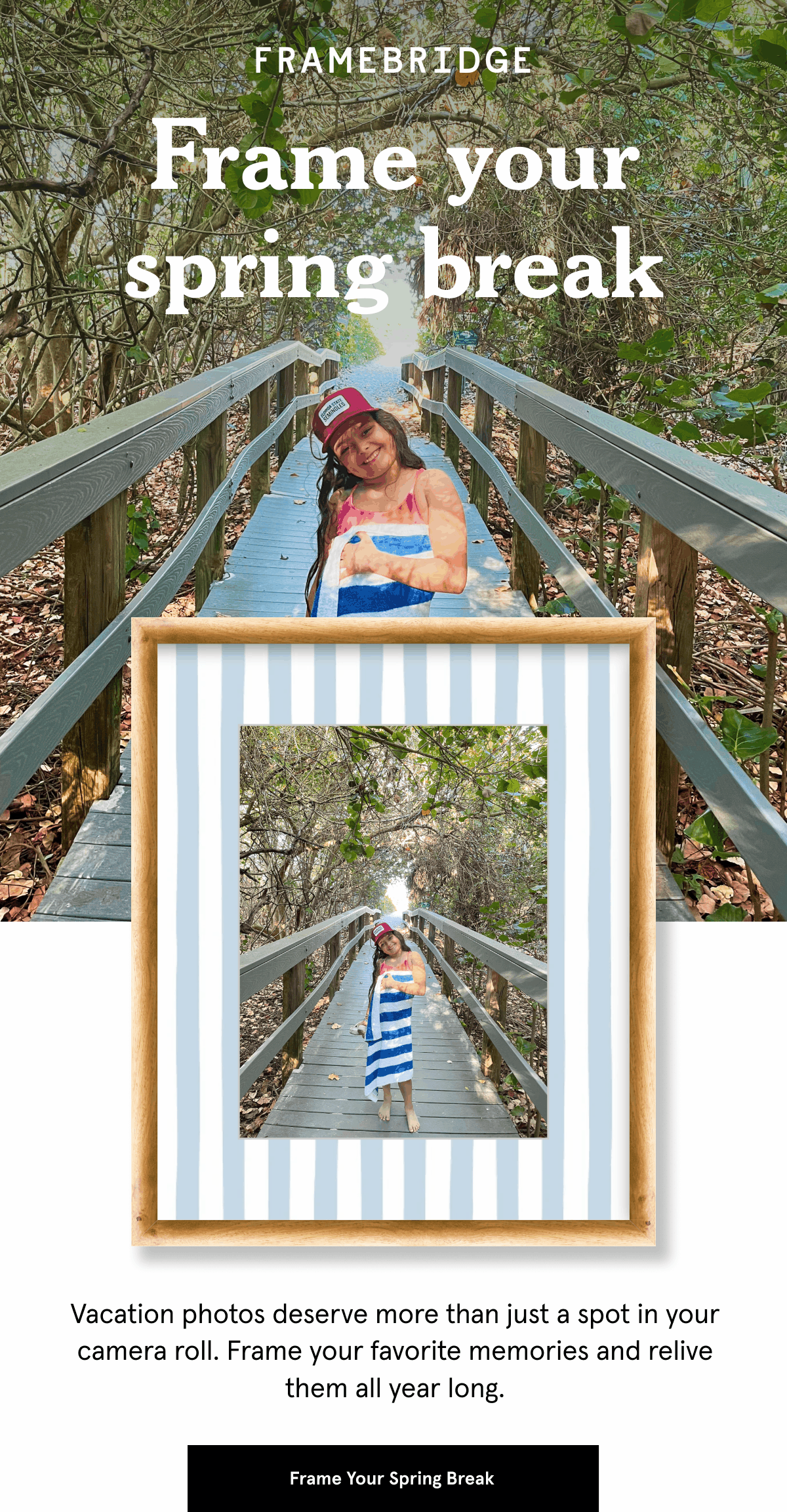Vacation photos deserve more than just a spot in your camera roll. Frame your favorite memories and relive them all year long. Frame Your Spring Break