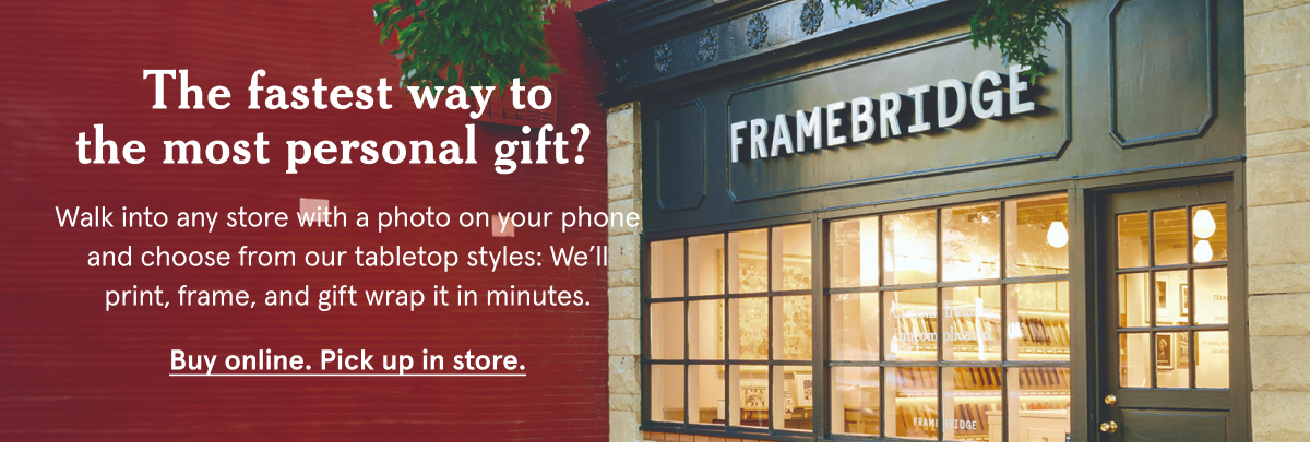 Buy online pick up in store. Walk into any store with a photo on your phone and choose from our tabletop styles: We’ll print, frame, and gift wrap it in minutes.