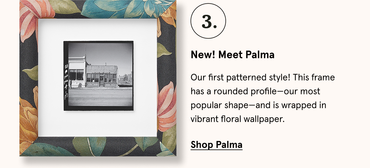 Our first patterned style! This frame has a rounded profile—our most popular shape—and is wrapped in vibrant floral wallpaper.