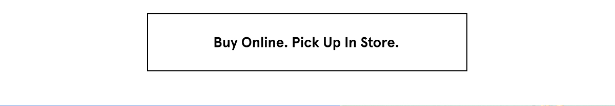 Buy Online. Pick Up In Store.