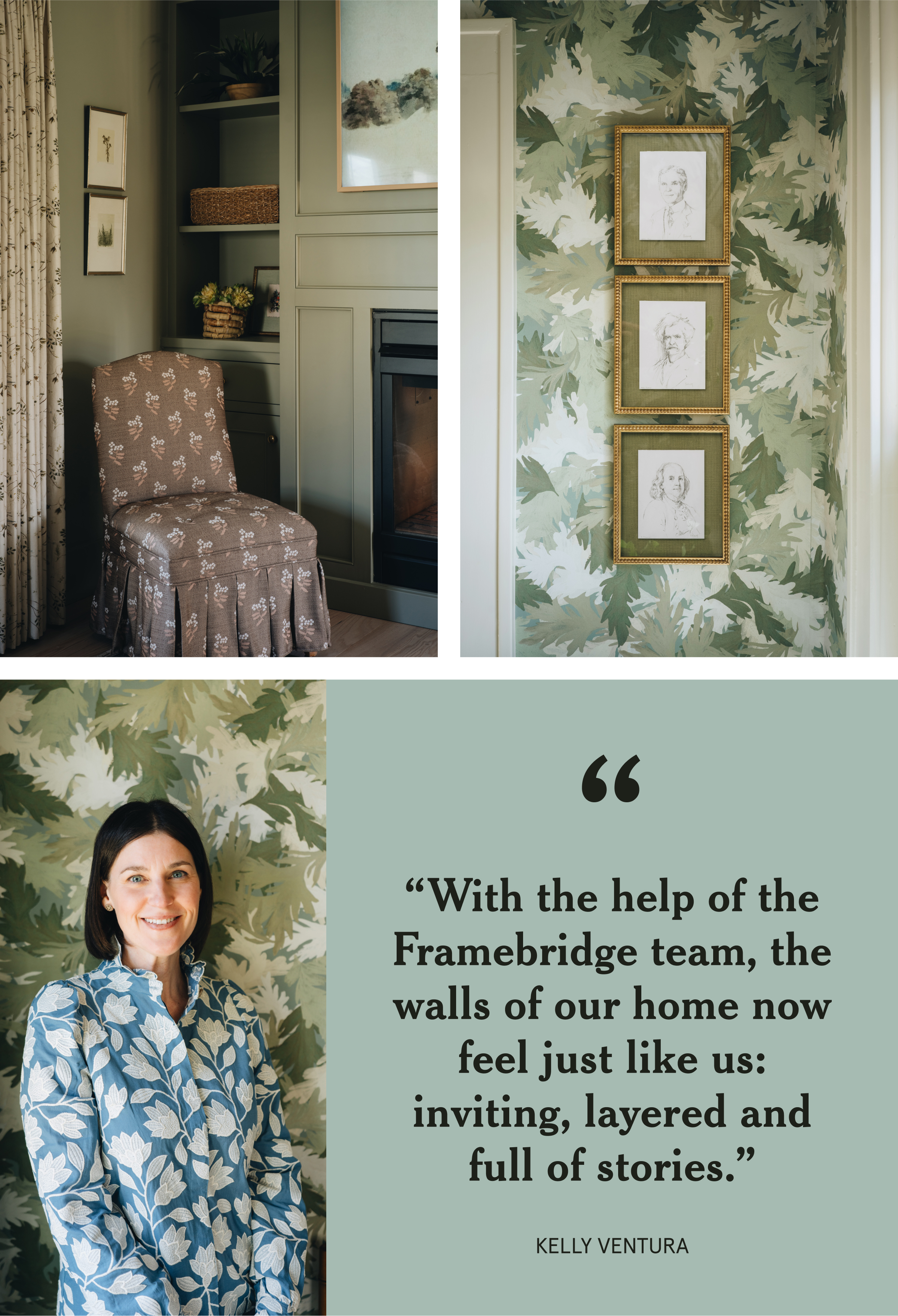 “With the help of the Framebridge team, the walls of our home now feel just like us: inviting, layered and full of stories.” - Kelly Ventura