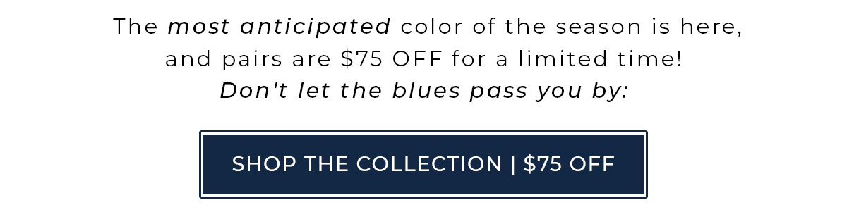 Shop the Collection - $75 off