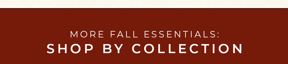 Fall Essentials. Shop By Collection