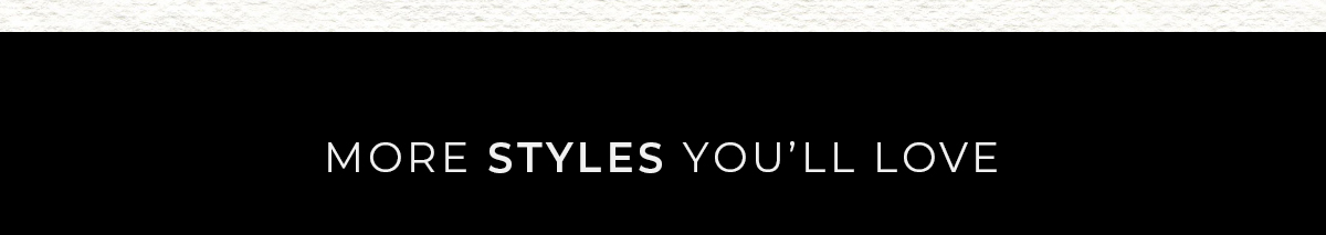 More Styles You'll Love
