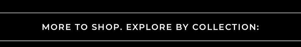 More to shop. Explore by collection: