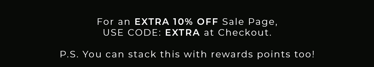 Use code: EXTRA at checout for an extra 10% off Sale Page