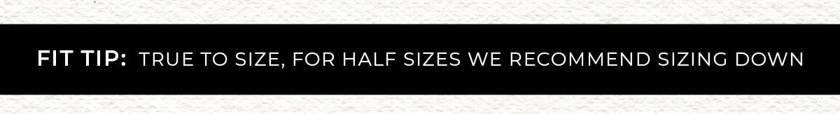 Fit Tip: True to size, for half sizes we recommend sizing down