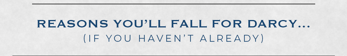 Reasons you'll Fall For Darcy...