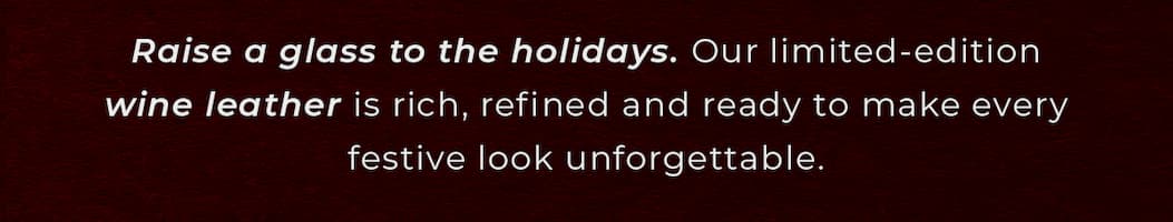 Raise a glass to the holidays and shop our limited-edition wine leather.