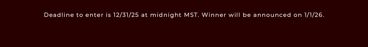 Deadline to enter is 12/31/25 at midnight MST.