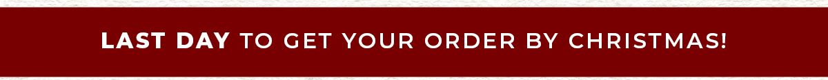 Last Day to Get Your Order By Christmas