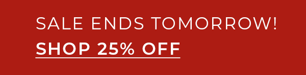 25% Off Ends Tomorrow