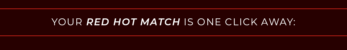 Your Red Hot Match is One Click Away