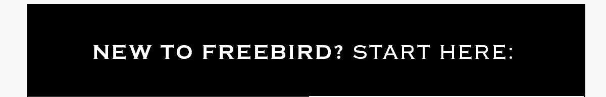 New to Freebird? Start Here.