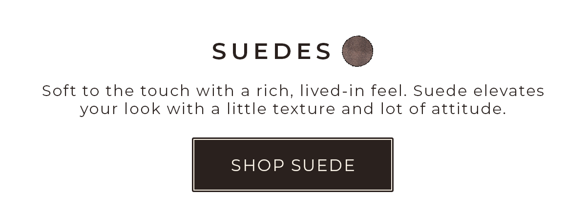 Shop Suede: Soft to the touch with a rich, lived-in feel.