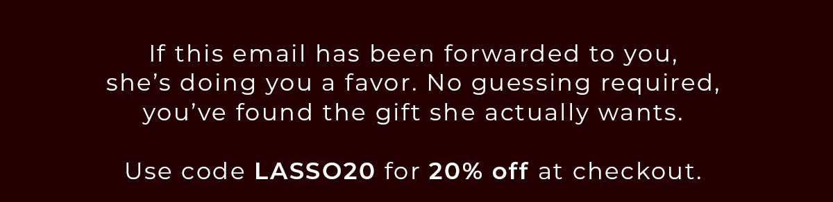 Use Code LASSO20 at checkout for 20% off