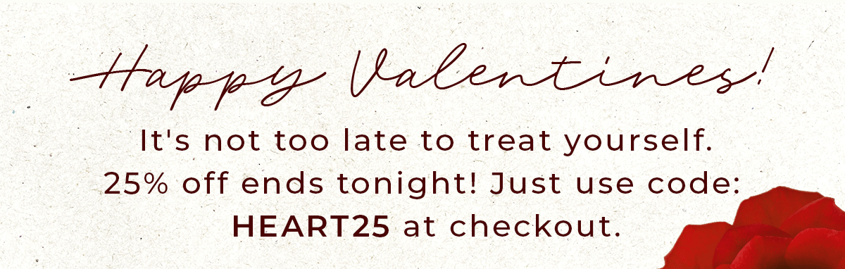 Happy Valentine's! Use Code HEART25 At Checkout to save 25%