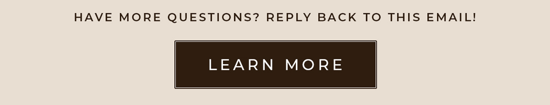 Have more questions? Reply back to this email!