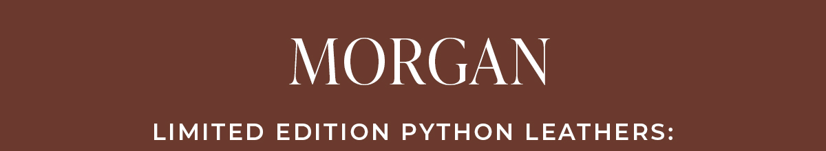 MORGAN: Limited Edition Python Leathers
