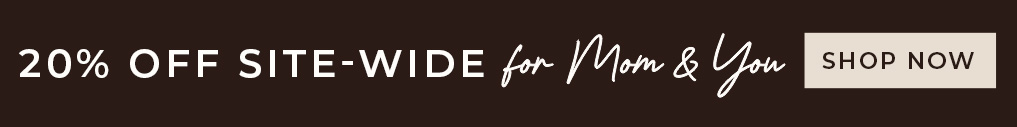 20% off site-wide for Mom and you. Shop now.