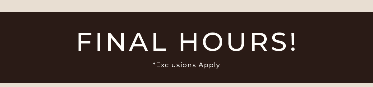 Final Hours. Exclusions Apply.