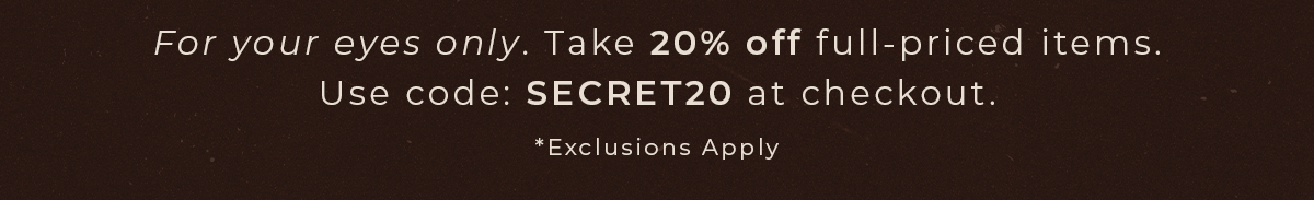 Use code SECRET20 at Checkout. Exclusions Apply