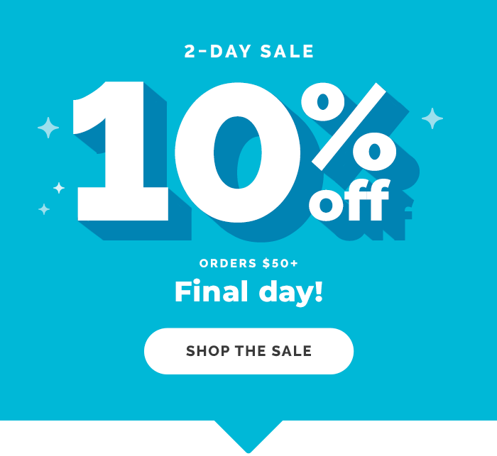 2 Day Sale 10% Off Orders $50+ Final Day! Shop the Sale